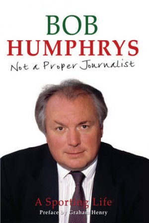 Not A Proper Journalist by Bob Humphrys