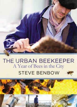 Urban Beekeeper, The How to Keep Bees in the City by Steve Benbow