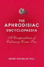 Aphrodisiac Encyclopaedia The A Compendium of Culinary Comeons