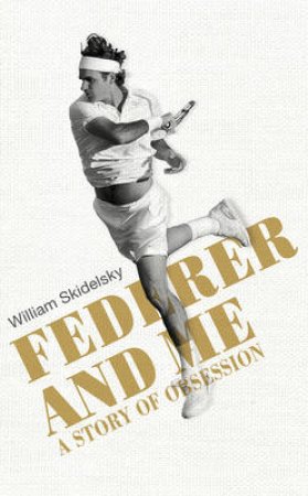 Federer and Me by William Skidelsky