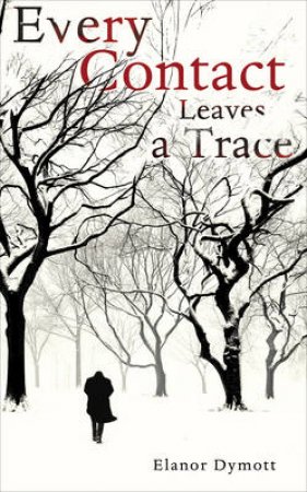 Every Contact Leaves A Trace by Elanor Dymott