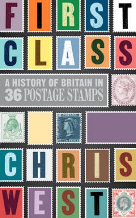 First Class A History of Britain in 36 Postage Stamps by Christopher West