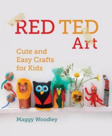 Red Ted Art: Over 60 Cool Crafts for Children by Margarita Woodley