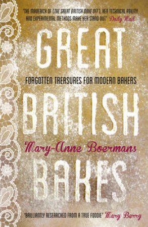 Great British Bakes Forgotten treasures for modern bakers by Mary-Anne Boermans