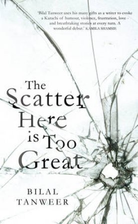 The Scatter Here is too Great by Bilal Tanweer