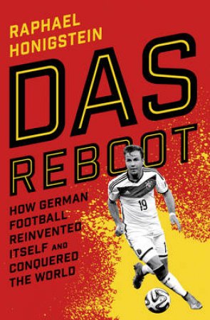 Das Reboot How German Football Reinvented Itself and Conquered th by Raphael Honigstein