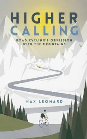 Higher Calling: Road Cycling and the Mountains by Max Leonard