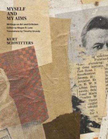 Myself And My Aims by Kurt Schwitters & Megan R. Luke & Timothy Grundy