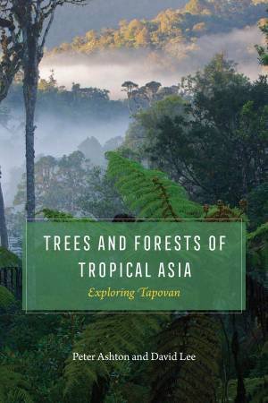 Trees and Forests of Tropical Asia by Peter Ashton & David Lee