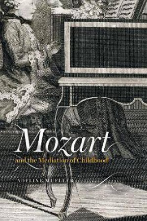 Mozart And The Mediation Of Childhood by Adeline Mueller