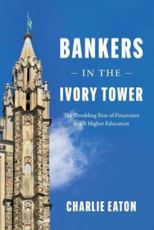 Bankers In The Ivory Tower by Charlie Eaton