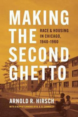 Making The Second Ghetto Race And Housing In Chicago, 1940-1960 by Various