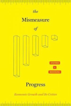 The Mismeasure Of Progress by Stephen J. Macekura