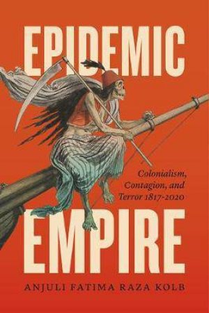 Epidemic Empire by Anjuli Fatima Raza Kolb