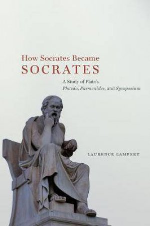 How Socrates Became Socrates by Laurence Lampert