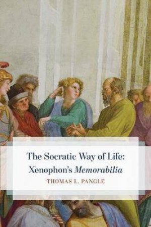 The Socratic Way Of Life by Thomas L. Pangle