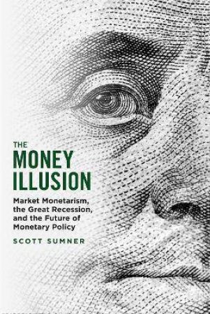 The Money Illusion by Scott Sumner