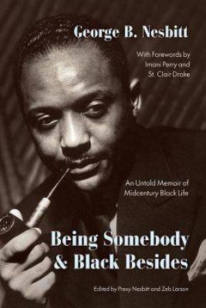 Being Somebody And Black Besides by George B. Nesbitt & Prexy Nesbitt & Zeb Larson & St. Clair Drake & Imani Perry