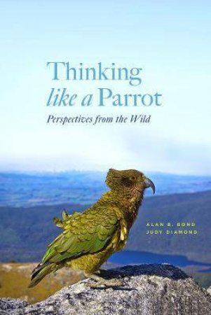 Thinking Like A Parrot by Alan Bond & Judy Diamond