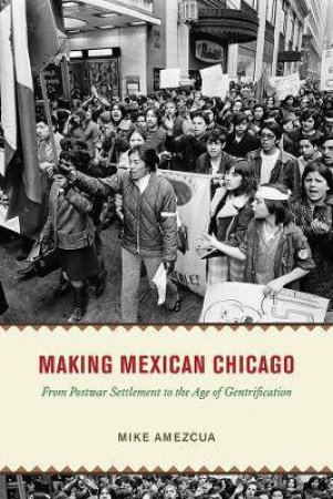 Making Mexican Chicago by Mike Amezcua