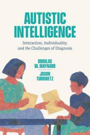 Autistic Intelligence by Douglas W. Maynard & Jason Turowetz