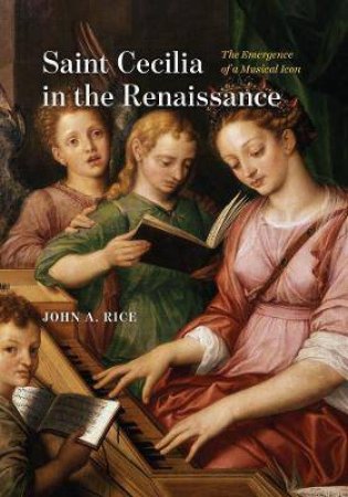 Saint Cecilia In The Renaissance by John A. Rice