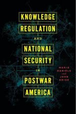 Knowledge Regulation And National Security In Postwar America