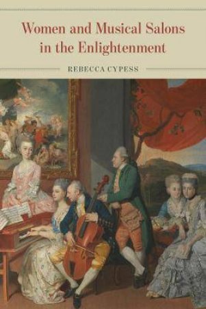 Women And Musical Salons In The Enlightenment by Rebecca Cypess