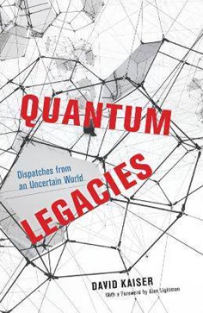 Quantum Legacies by David Kaiser & Alan Lightman