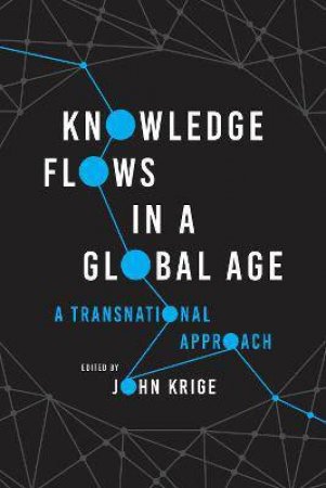 Knowledge Flows In A Global Age by John Krige