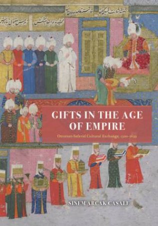 Gifts in the Age of Empire by Sinem Arcak Casale