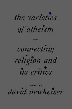 The Varieties of Atheism by David Newheiser