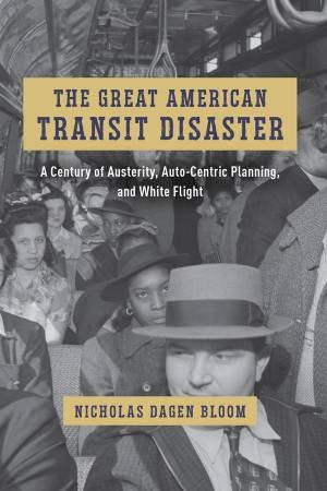 The Great American Transit Disaster by Nicholas Dagen Bloom