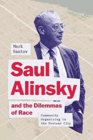 Saul Alinsky and the Dilemmas of Race by Mark Santow