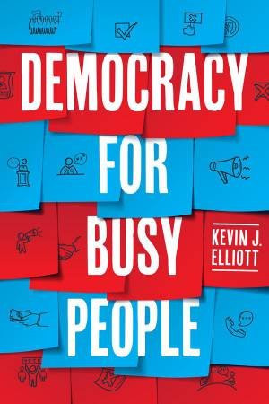 Democracy for Busy People by Kevin J. Elliott