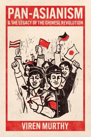 Pan-Asianism and the Legacy of the Chinese Revolution by Viren Murthy