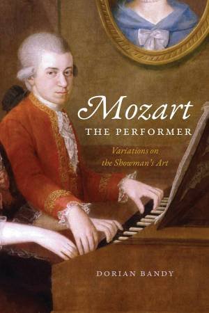 Mozart the Performer by Dorian Bandy