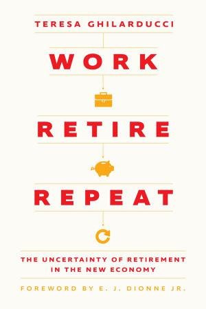 Work, Retire, Repeat by Teresa Ghilarducci & E. J. Dionne Jr.