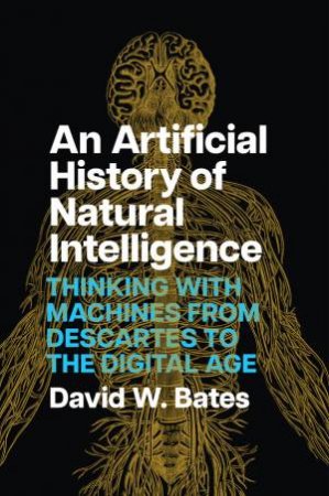 An Artificial History of Natural Intelligence by David W. Bates