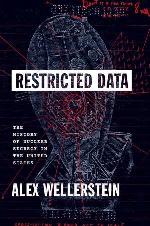 Restricted Data by Alex Wellerstein