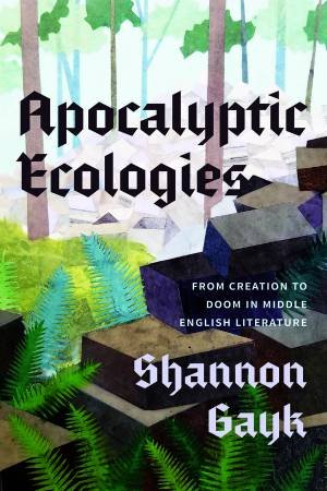 Apocalyptic Ecologies by Shannon Gayk