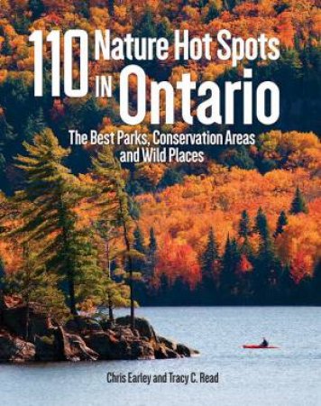 110 Nature Hot Spots in Ontario: The Best Parks, Conservation Areas and Wild Places by EARLEY / READ