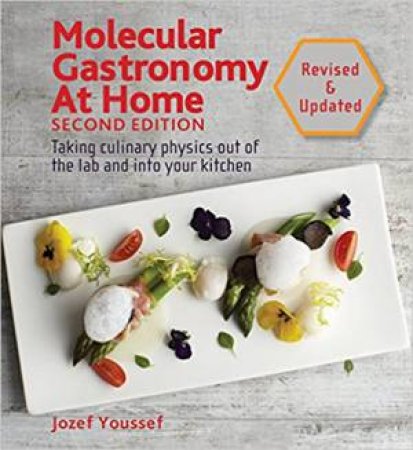 Molecular Gastronomy At Home: Taking Culinary Physics Out Of The Lab And Into Your Kitchen by Jozef Youssef