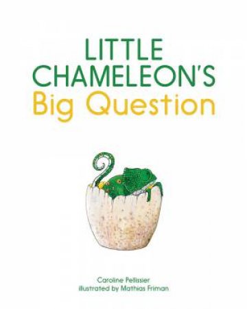 Little Chameleon's Big Question by Caroline Pellissier & Mathias Friman