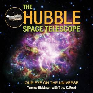 Hubble Space Telescope: Our Eye On The Universe by Terence Dickinson & Tracy Read