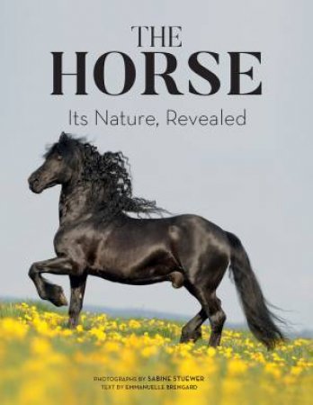 Horse: Its Nature, Revealed by Emmanuelle Brengard & Sabine Stuewer