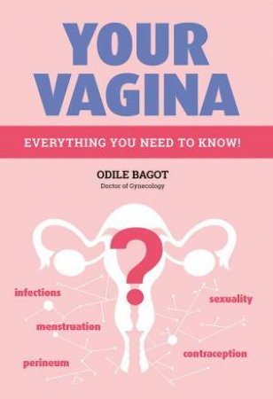 Your Vagina: Everything You Need To Know by Odile Bagot