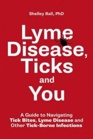 Lyme Disease, Ticks And You by Shelley Ball