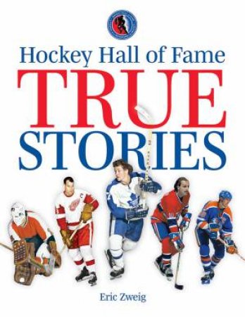 Hockey Hall Of Fame True Stories by Eric Zweig