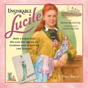 Unsinkable Lucile: How A Farm Girl Became The Queen Of Fashion And Survived The Titanic by Hugh Brewster